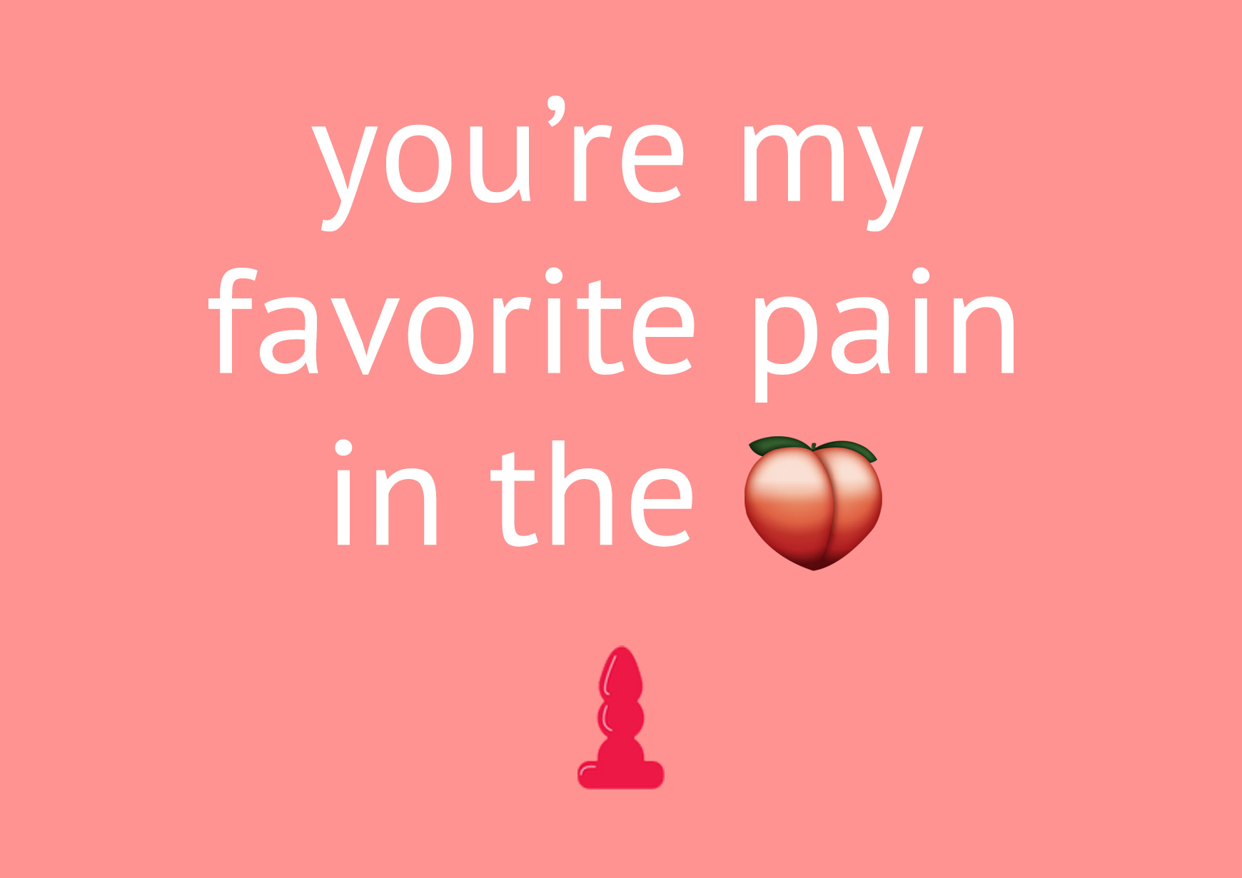 You're my favorite pain in the peach emoji